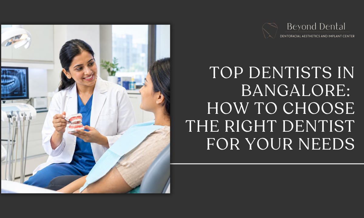 How to Choose the Right Dentist in Bangalore Based on Your Dental Needs and Treatment Requirements